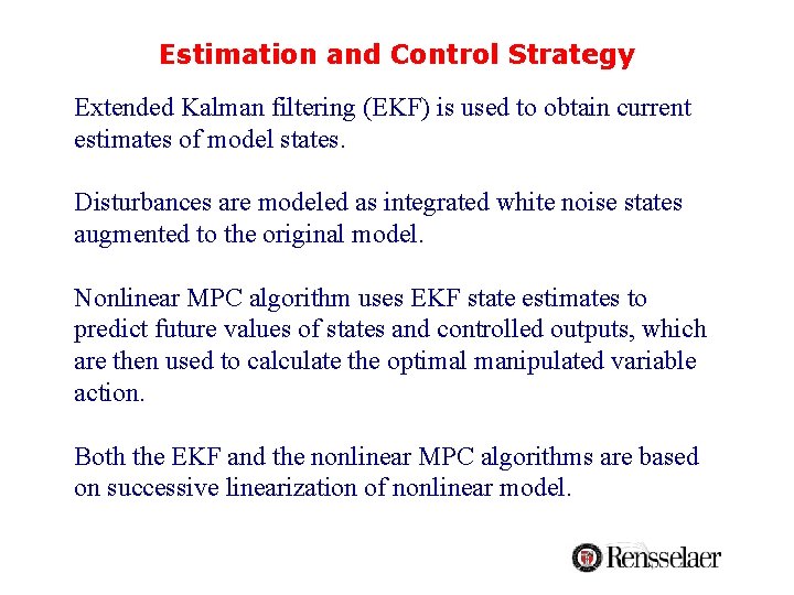 Estimation and Control Strategy Extended Kalman filtering (EKF) is used to obtain current estimates Estimation and Control Strategy Extended Kalman filtering (EKF) is used to obtain current estimates