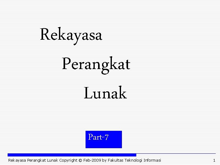 Rekayasa Perangkat Lunak Part-7 Rekayasa Perangkat Lunak Copyright © Feb-2009 by Fakultas Teknologi Informasi