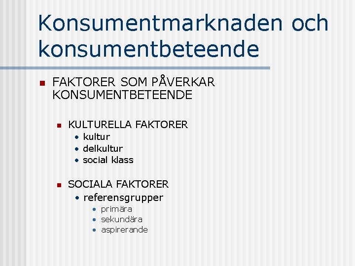 Konsumentmarknaden och konsumentbeteende n FAKTORER SOM PÅVERKAR KONSUMENTBETEENDE n KULTURELLA FAKTORER • kultur •