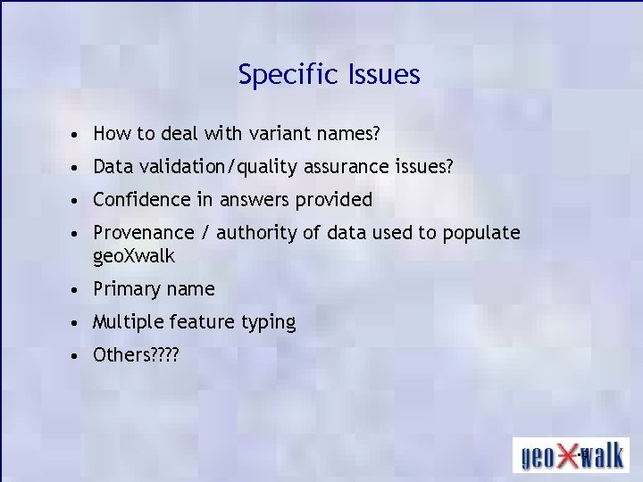 Specific Issues • How to deal with variant names? • Data validation/quality assurance issues?