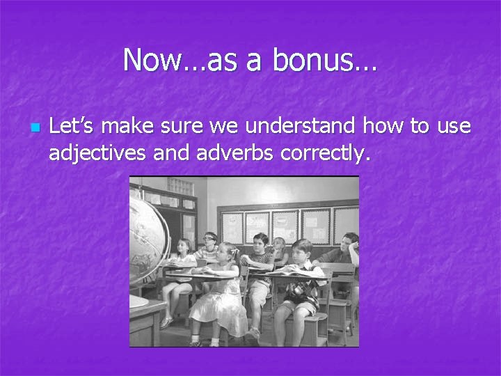 Now…as a bonus… n Let’s make sure we understand how to use adjectives and Now…as a bonus… n Let’s make sure we understand how to use adjectives and