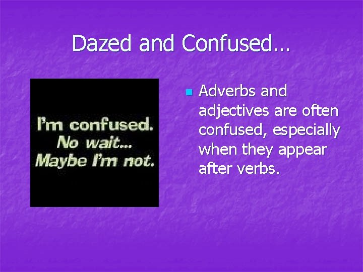 Dazed and Confused… n Adverbs and adjectives are often confused, especially when they appear Dazed and Confused… n Adverbs and adjectives are often confused, especially when they appear