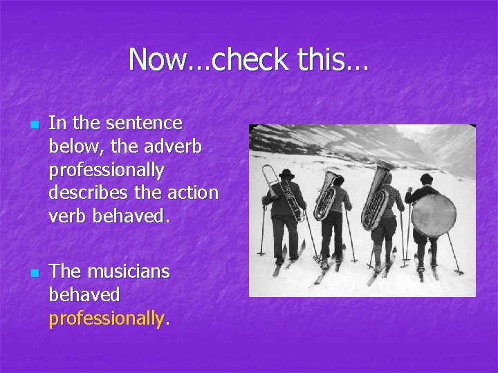 Now…check this… n n In the sentence below, the adverb professionally describes the action Now…check this… n n In the sentence below, the adverb professionally describes the action
