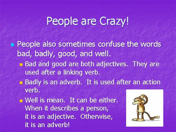 People are Crazy! n People also sometimes confuse the words bad, badly, good, and People are Crazy! n People also sometimes confuse the words bad, badly, good, and