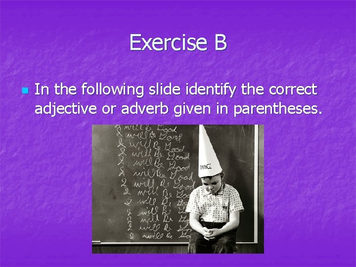 Exercise B n In the following slide identify the correct adjective or adverb given Exercise B n In the following slide identify the correct adjective or adverb given