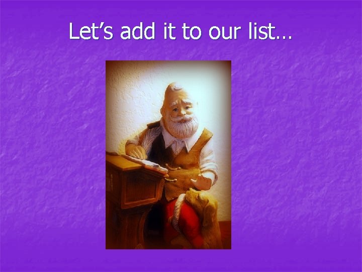 Let’s add it to our list… Let’s add it to our list…