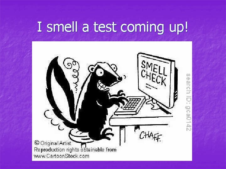 I smell a test coming up! I smell a test coming up!