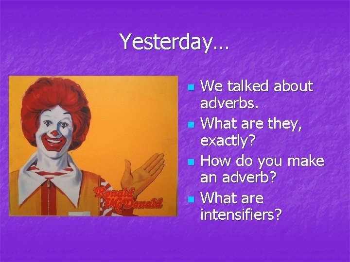 Yesterday… n n We talked about adverbs. What are they, exactly? How do you Yesterday… n n We talked about adverbs. What are they, exactly? How do you