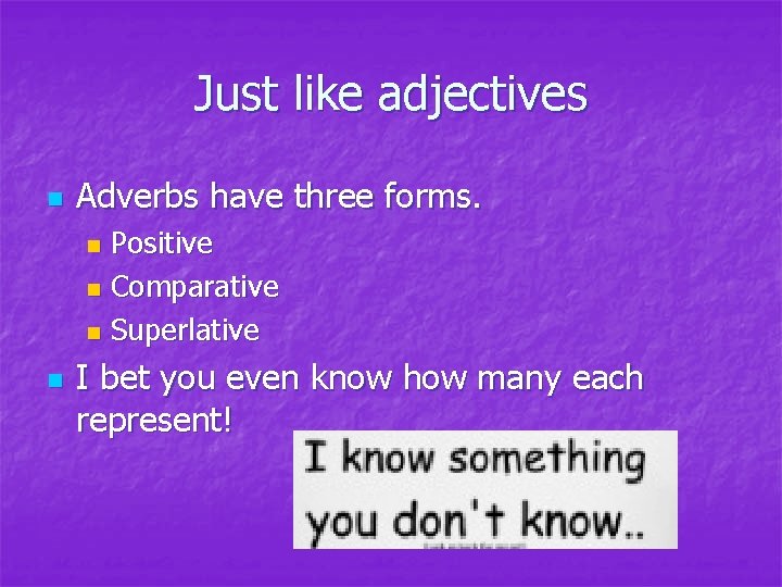 Just like adjectives n Adverbs have three forms. Positive n Comparative n Superlative n Just like adjectives n Adverbs have three forms. Positive n Comparative n Superlative n