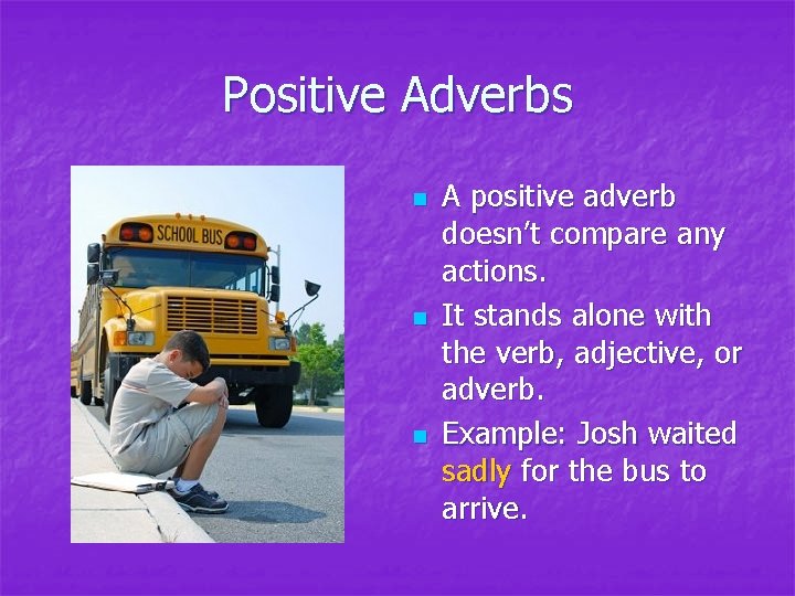Positive Adverbs n n n A positive adverb doesn’t compare any actions. It stands Positive Adverbs n n n A positive adverb doesn’t compare any actions. It stands