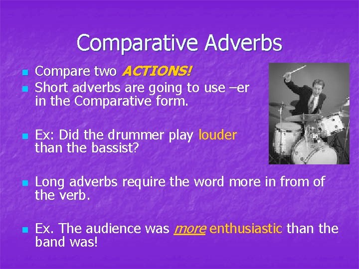 Comparative Adverbs n Compare two ACTIONS! Short adverbs are going to use –er in Comparative Adverbs n Compare two ACTIONS! Short adverbs are going to use –er in