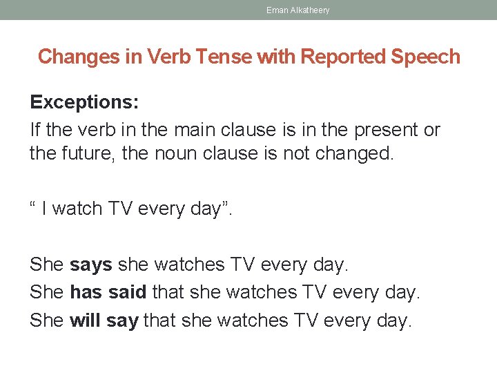 Eman Alkatheery Changes in Verb Tense with Reported Speech Exceptions: If the verb in