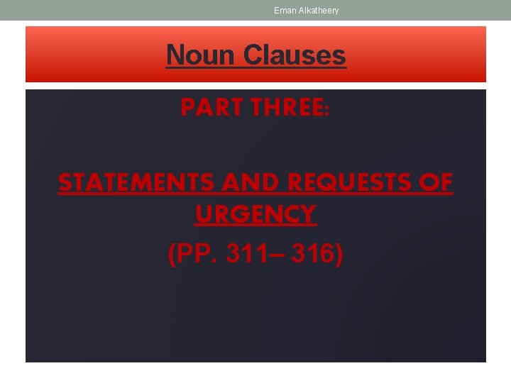 Eman Alkatheery Noun Clauses PART THREE: STATEMENTS AND REQUESTS OF URGENCY (PP. 311– 316)
