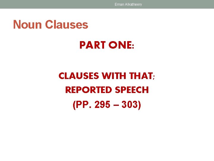 Eman Alkatheery Noun Clauses PART ONE: CLAUSES WITH THAT; REPORTED SPEECH (PP. 295 –
