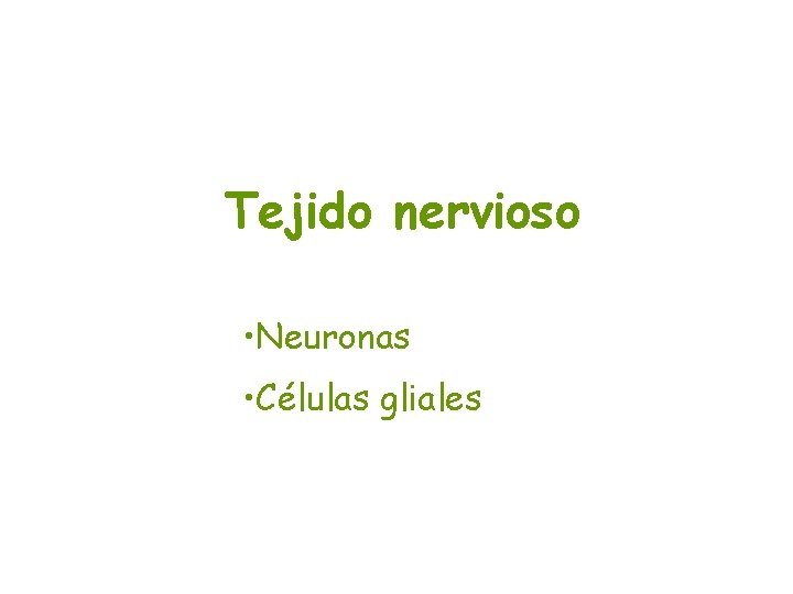 Tejido nervioso • Neuronas • Células gliales 