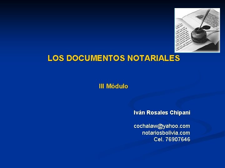 LOS DOCUMENTOS NOTARIALES III Módulo Iván Rosales Chipani cochalaw@yahoo. com notariosbolivia. com Cel. 76907646
