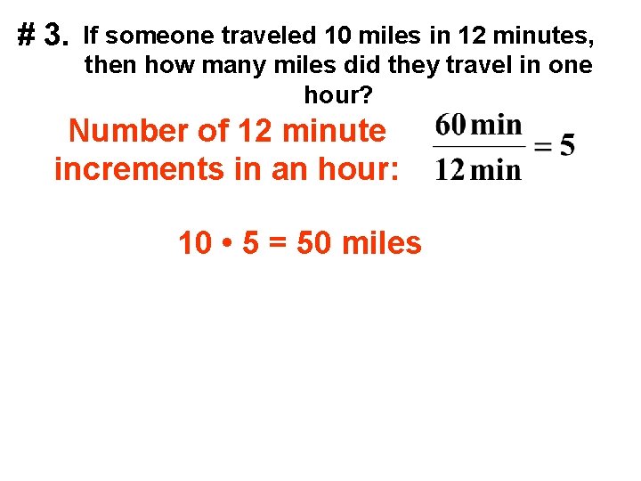 # 3. If someone traveled 10 miles in 12 minutes, then how many miles