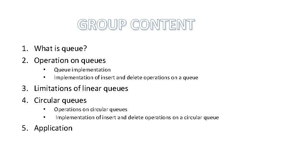 GROUP CONTENT 1. What is queue? 2. Operation on queues • Queue implementation •