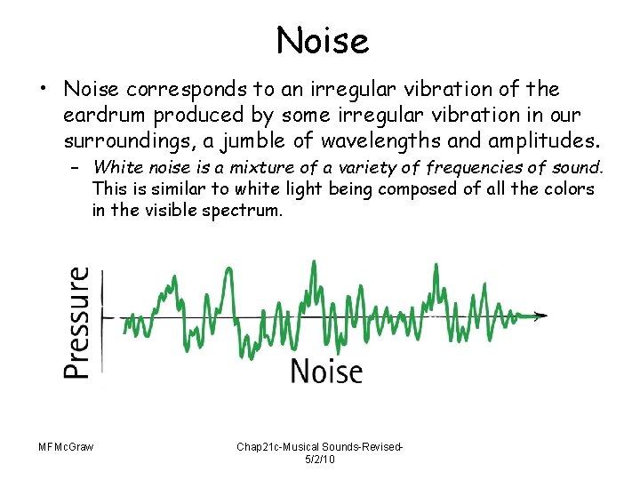 Noise • Noise corresponds to an irregular vibration of the eardrum produced by some