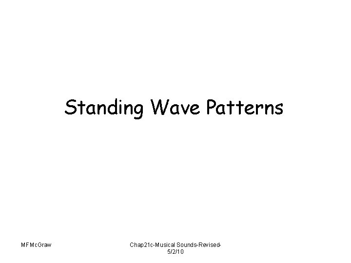 Standing Wave Patterns MFMc. Graw Chap 21 c-Musical Sounds-Revised 5/2/10 