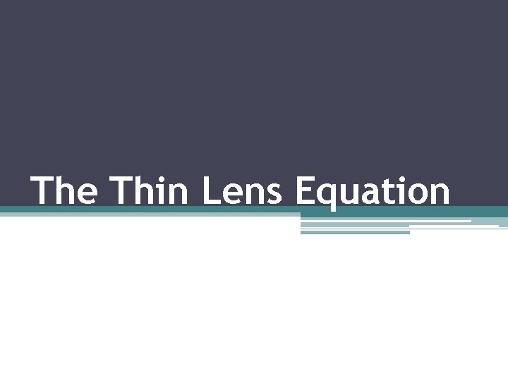 The Thin Lens Equation 