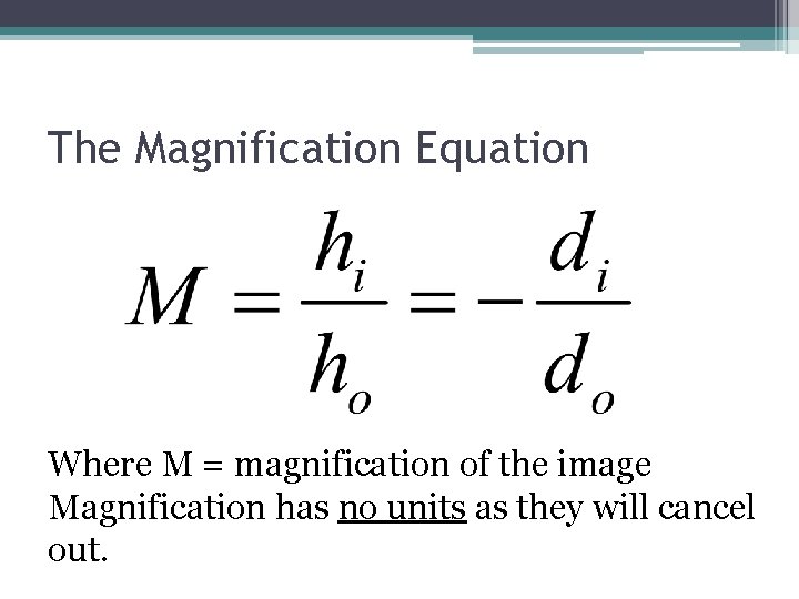 The Magnification Equation Where M = magnification of the image Magnification has no units