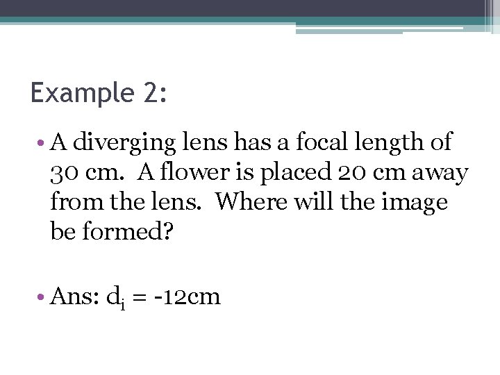 Example 2: • A diverging lens has a focal length of 30 cm. A