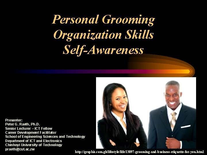 Personal Grooming Organization Skills Self-Awareness Presenter: Peter G. Raeth, Ph. D. Senior Lecturer –