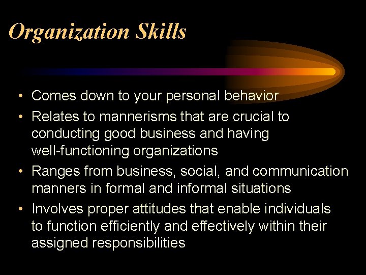 Organization Skills • Comes down to your personal behavior • Relates to mannerisms that