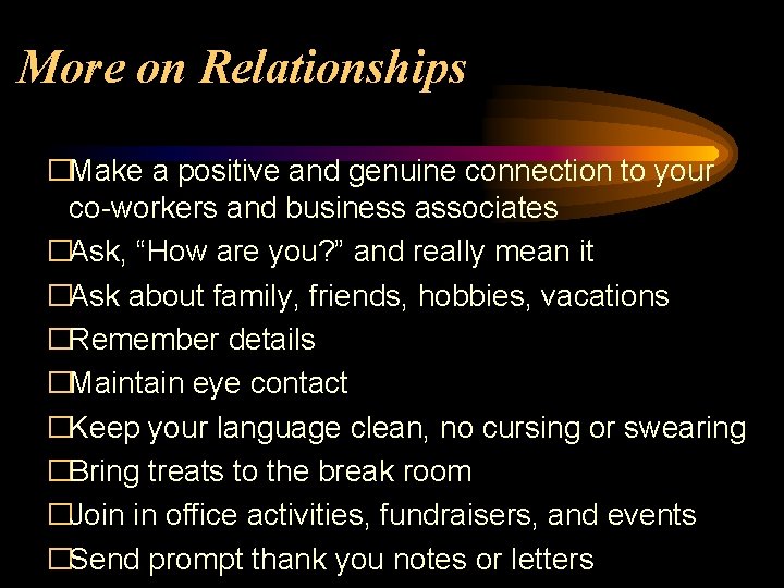 More on Relationships �Make a positive and genuine connection to your co-workers and business
