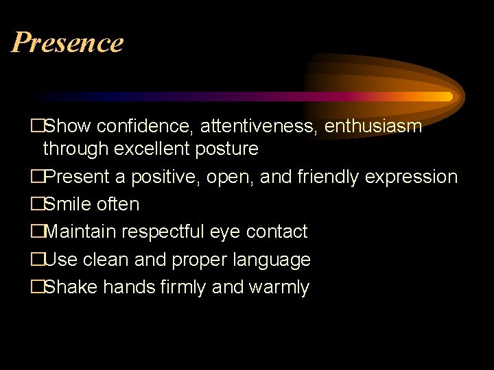 Presence �Show confidence, attentiveness, enthusiasm through excellent posture �Present a positive, open, and friendly