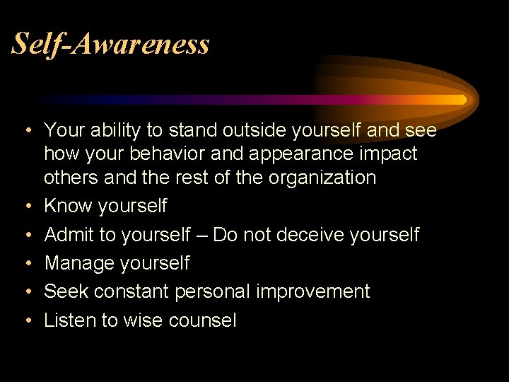 Self-Awareness • Your ability to stand outside yourself and see how your behavior and