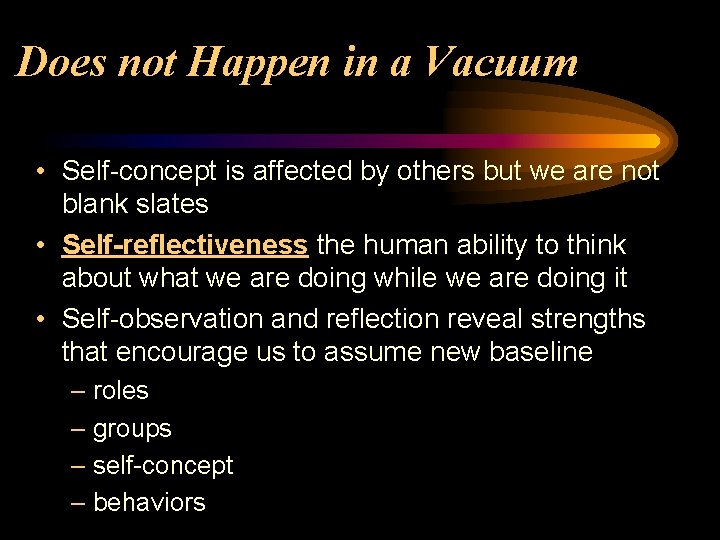 Does not Happen in a Vacuum • Self-concept is affected by others but we