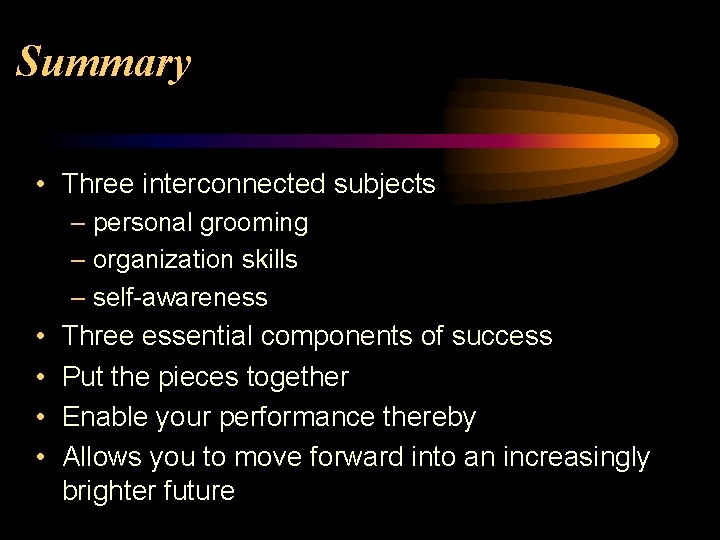 Summary • Three interconnected subjects – personal grooming – organization skills – self-awareness •