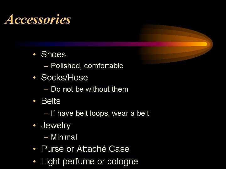 Accessories • Shoes – Polished, comfortable • Socks/Hose – Do not be without them