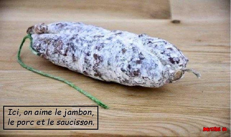 Ici, on aime le jambon, le porc et le saucisson. 