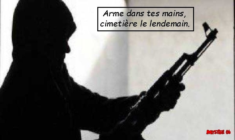 Arme dans tes mains, cimetière le lendemain. 