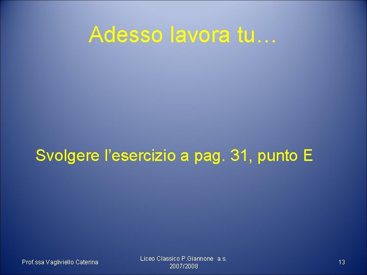 Adesso lavora tu… Svolgere l’esercizio a pag. 31, punto E Prof. ssa Vagliviello Caterina