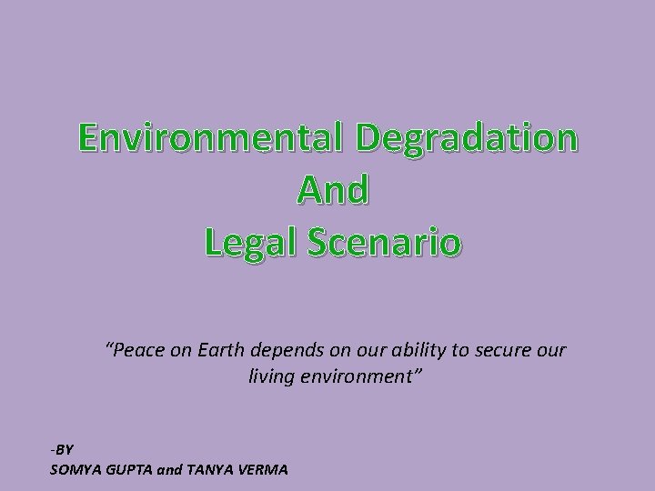 Environmental Degradation And Legal Scenario “Peace on Earth depends on our ability to secure