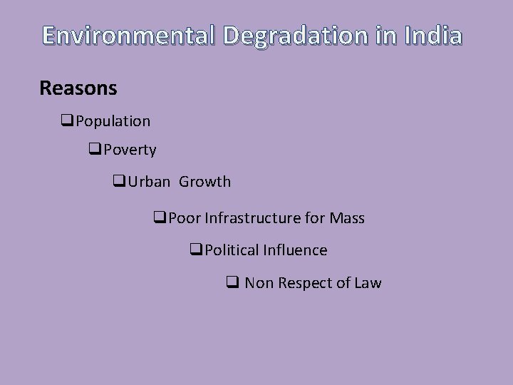 Environmental Degradation in India Reasons q. Population q. Poverty q. Urban Growth q. Poor