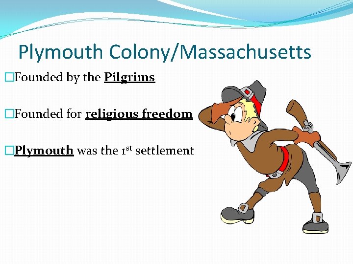 Plymouth Colony/Massachusetts �Founded by the Pilgrims �Founded for religious freedom �Plymouth was the 1