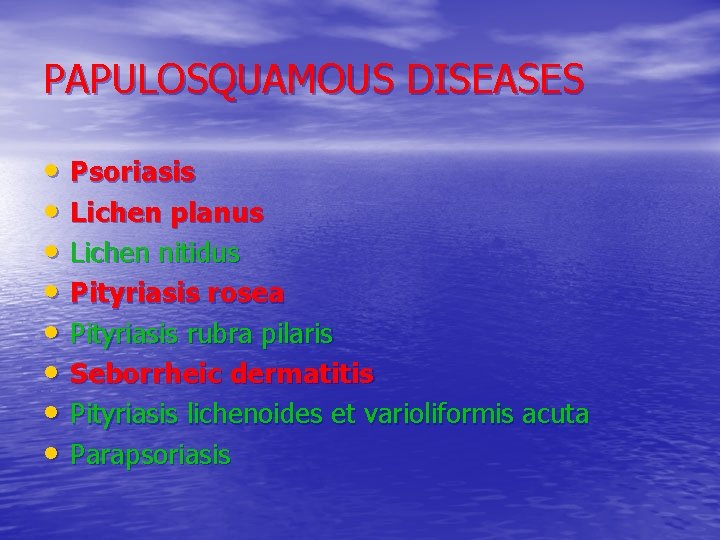 PAPULOSQUAMOUS DISEASES • Psoriasis • Lichen planus • Lichen nitidus • Pityriasis rosea •
