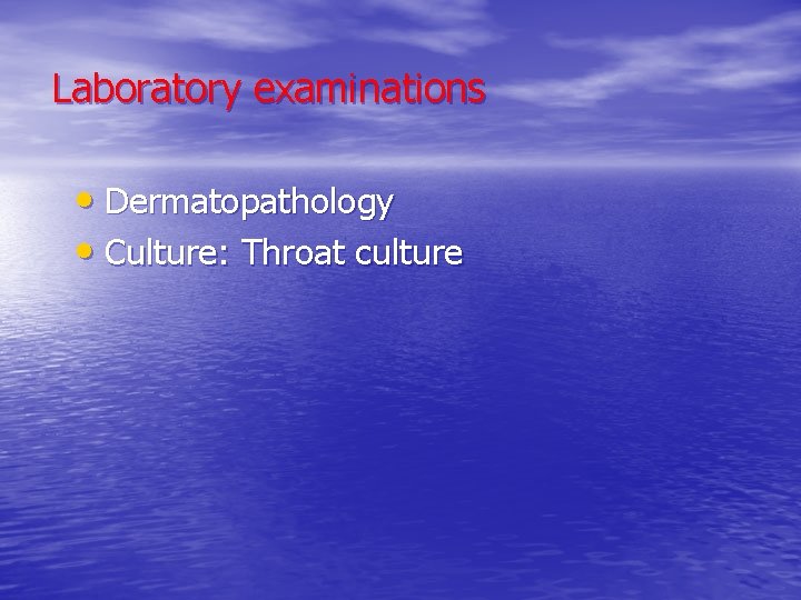 Laboratory examinations • Dermatopathology • Culture: Throat culture 