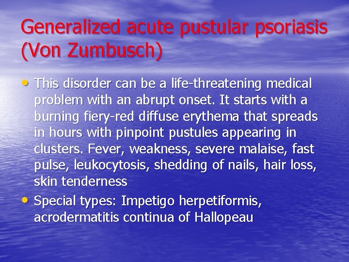 Generalized acute pustular psoriasis (Von Zumbusch) • This disorder can be a life-threatening medical