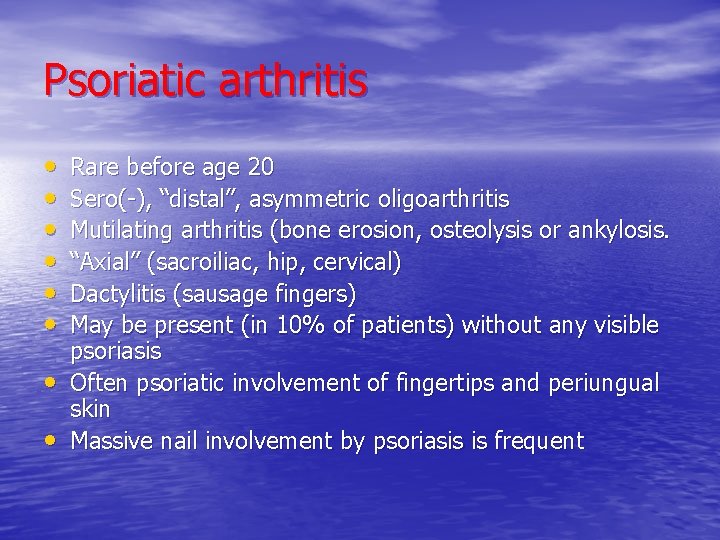 Psoriatic arthritis • • Rare before age 20 Sero(-), “distal”, asymmetric oligoarthritis Mutilating arthritis