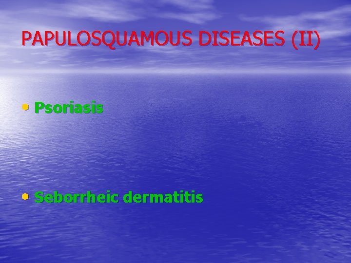 PAPULOSQUAMOUS DISEASES (II) • Psoriasis • Seborrheic dermatitis 
