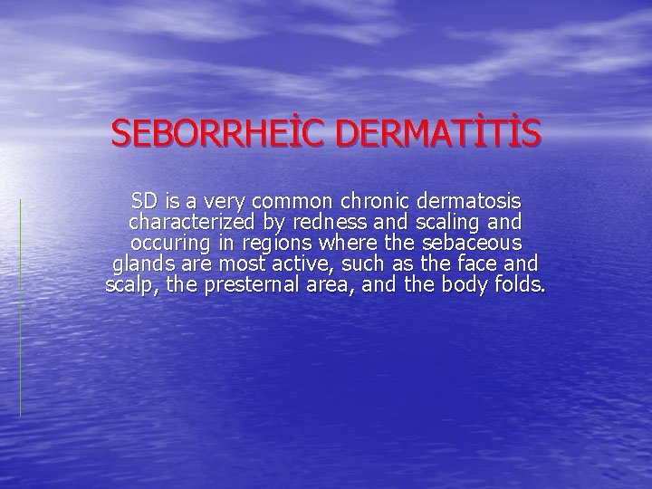 SEBORRHEİC DERMATİTİS SD is a very common chronic dermatosis characterized by redness and scaling