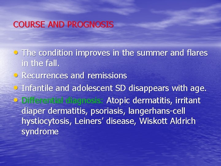 COURSE AND PROGNOSIS • The condition improves in the summer and flares • •