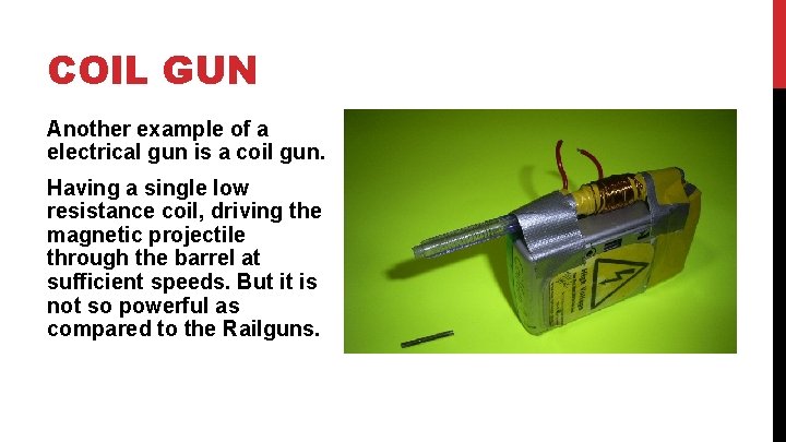 COIL GUN Another example of a electrical gun is a coil gun. Having a