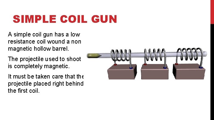 SIMPLE COIL GUN A simple coil gun has a low resistance coil wound a